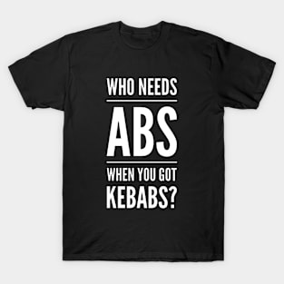 Who Needs Abs When You Got Kebabs v2 T-Shirt